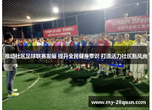 推动社区足球联赛发展 提升全民健身意识 打造活力社区新风尚