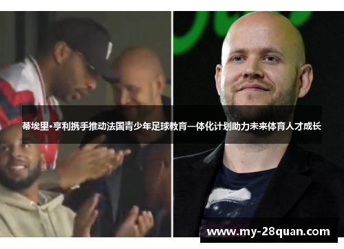 蒂埃里·亨利携手推动法国青少年足球教育一体化计划助力未来体育人才成长