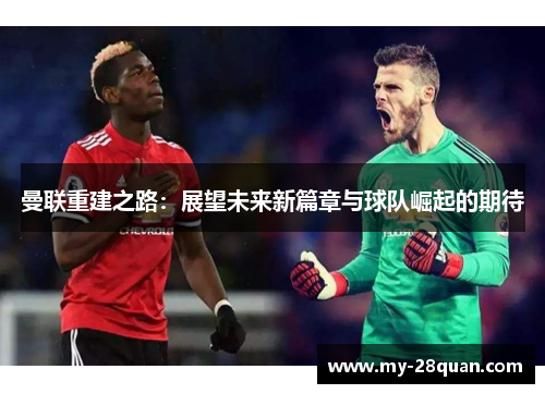 曼联重建之路:展望未来新篇章与球队崛起的期待 曼联重建之路:展望未来新篇章与球队崛起的期待