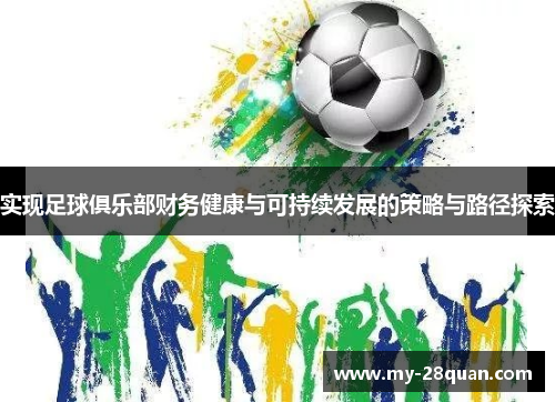 实现足球俱乐部财务健康与可持续发展的策略与路径探索 实现足球俱乐部财务健康与可持续发展的策略与路径探索
