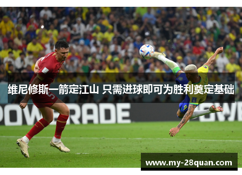 维尼修斯一箭定江山 只需进球即可为胜利奠定基础