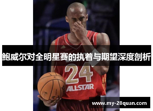 鲍威尔对全明星赛的执着与期望深度剖析