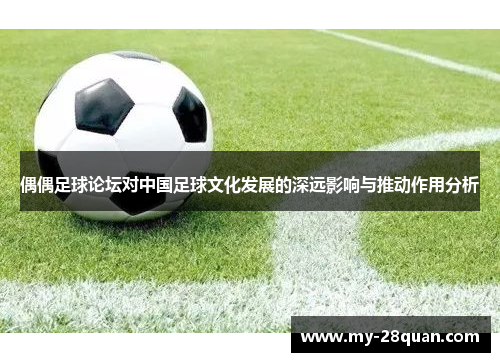 偶偶足球论坛对中国足球文化发展的深远影响与推动作用分析