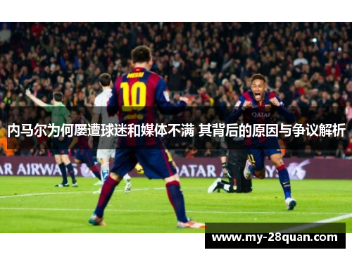 内马尔为何屡遭球迷和媒体不满 其背后的原因与争议解析