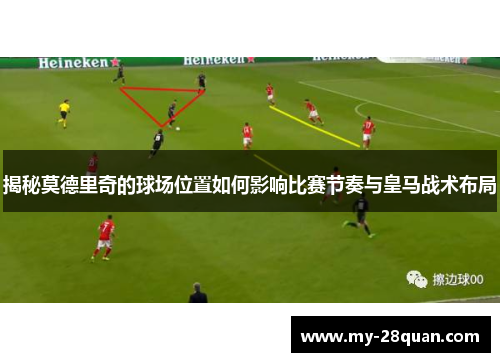 揭秘莫德里奇的球场位置如何影响比赛节奏与皇马战术布局