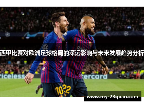 西甲比赛对欧洲足球格局的深远影响与未来发展趋势分析