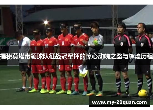 揭秘莫塔带领球队征战冠军杯的惊心动魄之路与辉煌历程 揭秘莫塔带领球队征战冠军杯的惊心动魄之路与辉煌历程