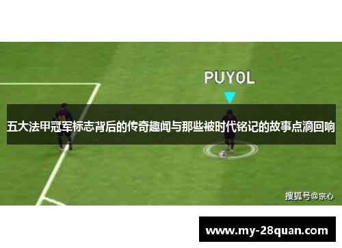 五大法甲冠军标志背后的传奇趣闻与那些被时代铭记的故事点滴回响
