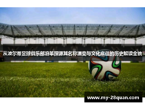 从波尔蒂足球俱乐部沿革探源其名称演变与文化底蕴的历史解读全貌