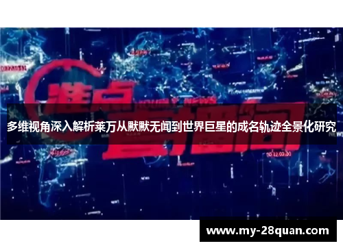 多维视角深入解析莱万从默默无闻到世界巨星的成名轨迹全景化研究