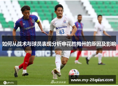如何从战术与球员表现分析申花胜梅州的原因及影响 如何从战术与球员表现分析申花胜梅州的原因及影响