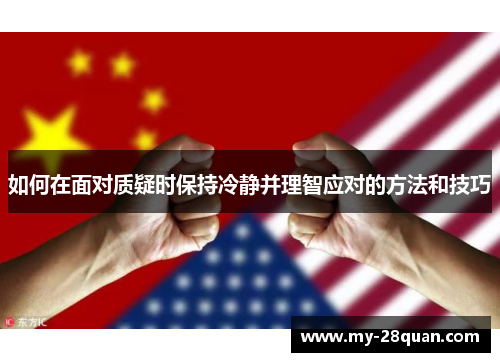 如何在面对质疑时保持冷静并理智应对的方法和技巧
