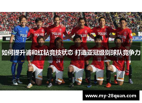 如何提升浦和红钻竞技状态 打造亚冠级别球队竞争力