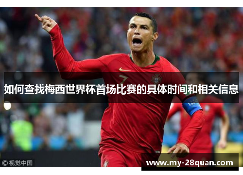 如何查找梅西世界杯首场比赛的具体时间和相关信息