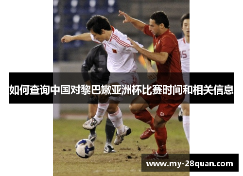 如何查询中国对黎巴嫩亚洲杯比赛时间和相关信息