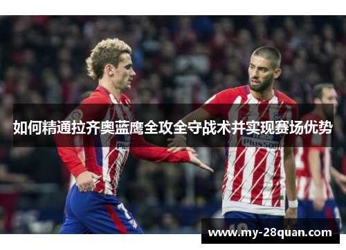 如何精通拉齐奥蓝鹰全攻全守战术并实现赛场优势