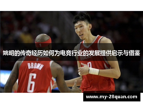 姚明的传奇经历如何为电竞行业的发展提供启示与借鉴 姚明的传奇经历如何为电竞行业的发展提供启示与借鉴
